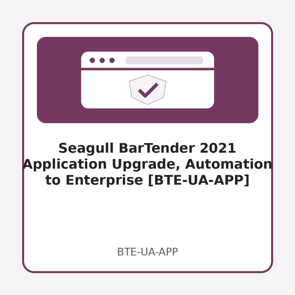 [BTE-UA-APP] Seagull BarTender 2021 Application Upgrade, Automation to Enterprise [BTE-UA-APP]